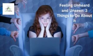 Feeling Unheard and Unseen 3 Things to Do About it