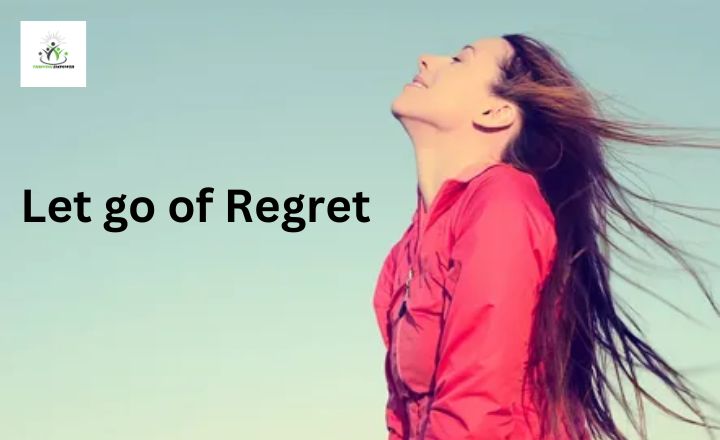 Let go of Regret and how to Forgive Yourself